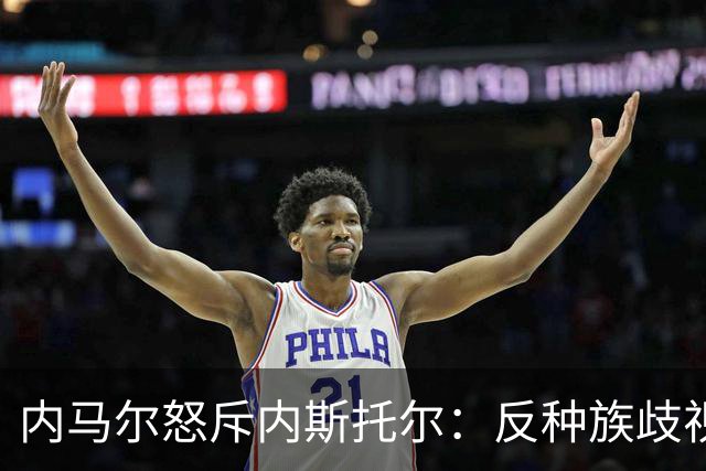 内马尔怒斥内斯托尔：反种族歧视规则不是给你钻空子的