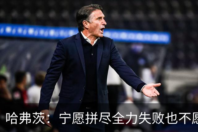 哈弗茨：宁愿拼尽全力失败也不愿留遗憾；哲凯赖什是顶尖前锋